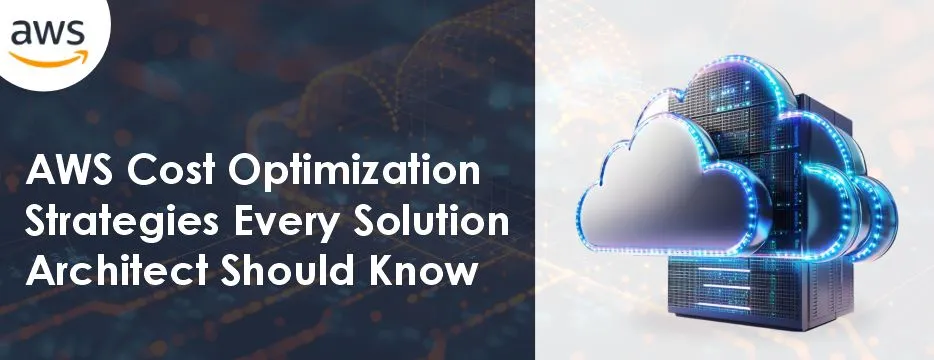 AWS Cost Optimization Strategies Every Solution Architect Should Know